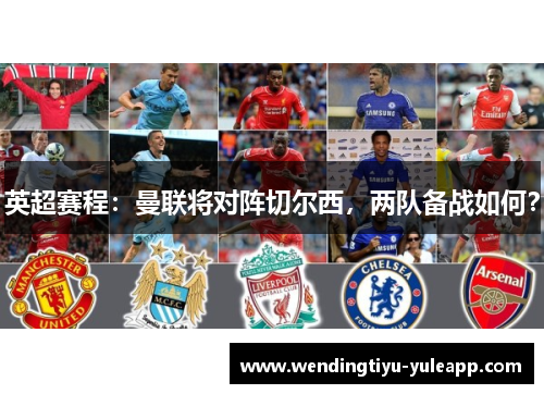 英超赛程：曼联将对阵切尔西，两队备战如何？