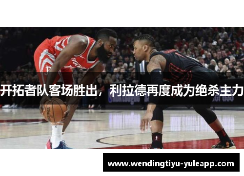 开拓者队客场胜出，利拉德再度成为绝杀主力