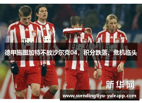德甲施图加特不敌沙尔克04，积分跌落，危机临头