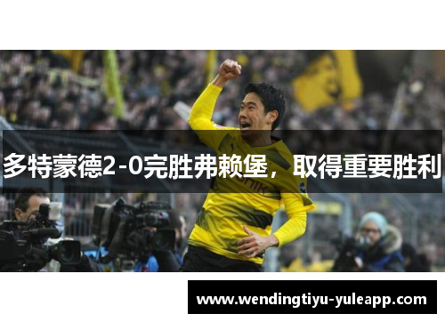 多特蒙德2-0完胜弗赖堡，取得重要胜利