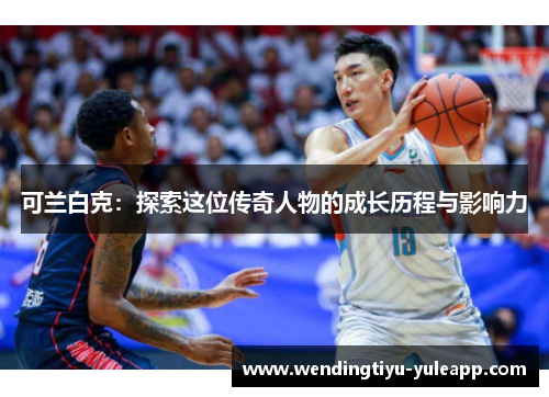 可兰白克：探索这位传奇人物的成长历程与影响力