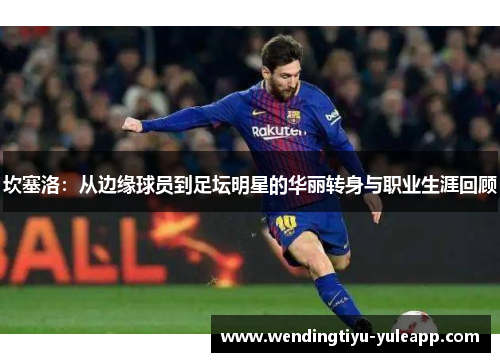 坎塞洛：从边缘球员到足坛明星的华丽转身与职业生涯回顾