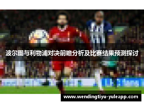 波尔图与利物浦对决前瞻分析及比赛结果预测探讨
