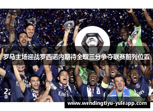 罗马主场迎战罗西诺内期待全取三分争夺联赛前列位置